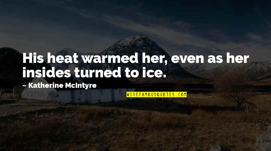 Cold Ice Quotes By Katherine McIntyre: His heat warmed her, even as her insides