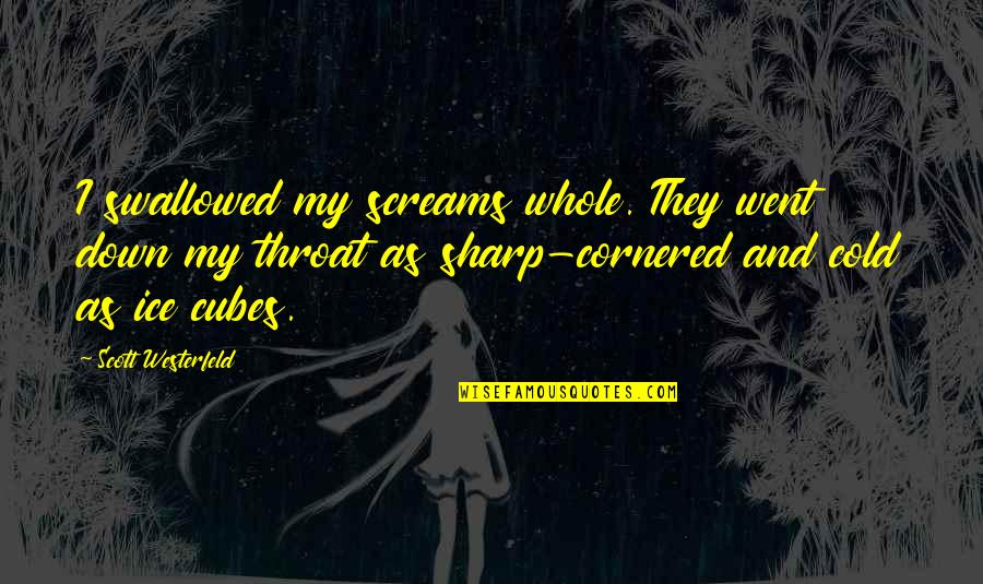 Cold Ice Quotes By Scott Westerfeld: I swallowed my screams whole. They went down