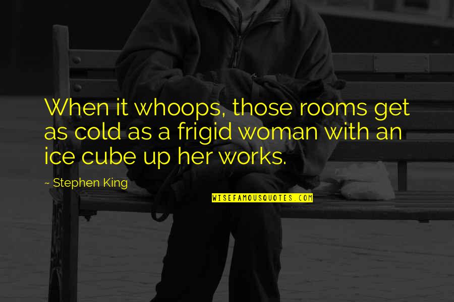 Cold Ice Quotes By Stephen King: When it whoops, those rooms get as cold