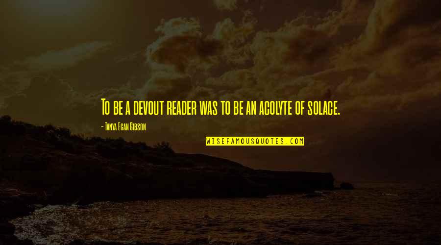 Cold Images With Quotes By Tanya Egan Gibson: To be a devout reader was to be Cold Images With Quotes By Tanya Egan Gibson: To be a devout reader was to be