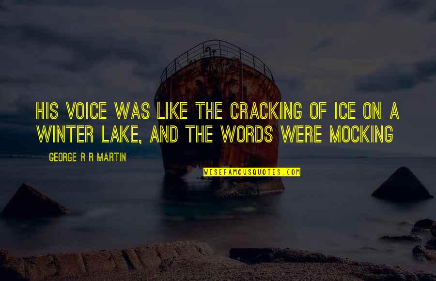Cold Like Ice Quotes By George R R Martin: His voice was like the cracking of ice