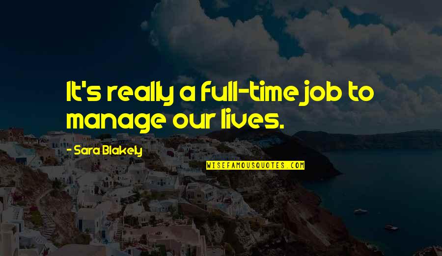 Cold Like Ice Quotes By Sara Blakely: It's really a full-time job to manage our