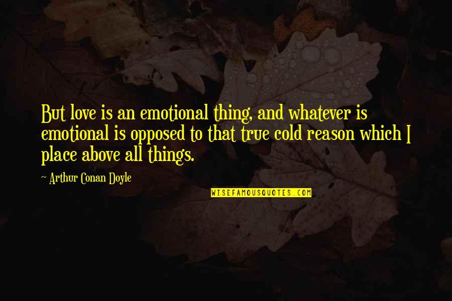 Cold Love Quotes By Arthur Conan Doyle: But love is an emotional thing, and whatever