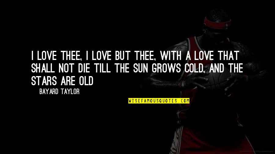 Cold Love Quotes By Bayard Taylor: I love thee, I love but thee, With