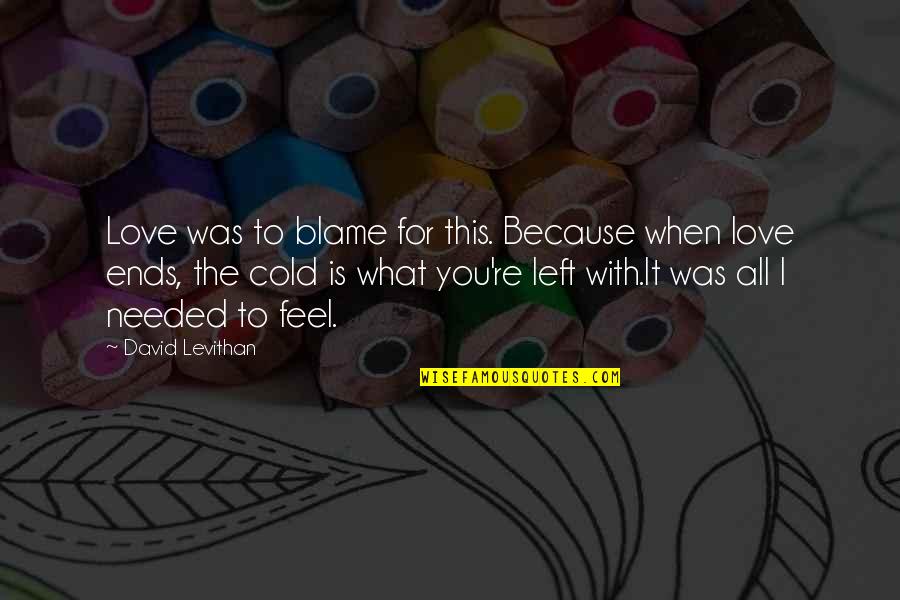 Cold Love Quotes By David Levithan: Love was to blame for this. Because when