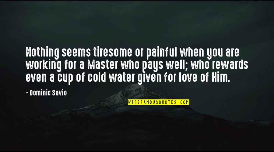 Cold Love Quotes By Dominic Savio: Nothing seems tiresome or painful when you are
