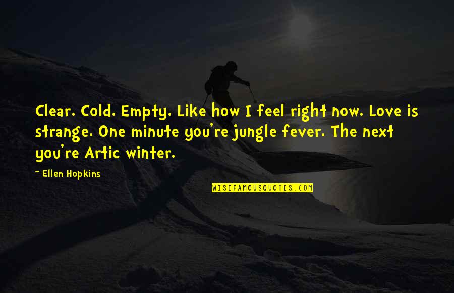 Cold Love Quotes By Ellen Hopkins: Clear. Cold. Empty. Like how I feel right