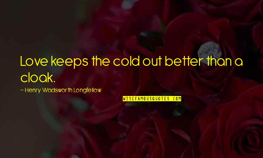 Cold Love Quotes By Henry Wadsworth Longfellow: Love keeps the cold out better than a