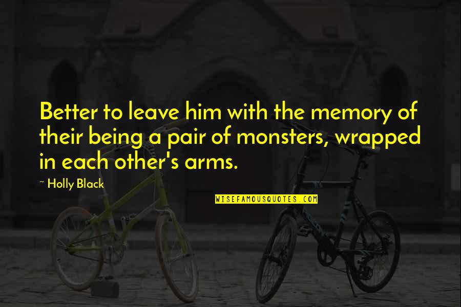 Cold Love Quotes By Holly Black: Better to leave him with the memory of