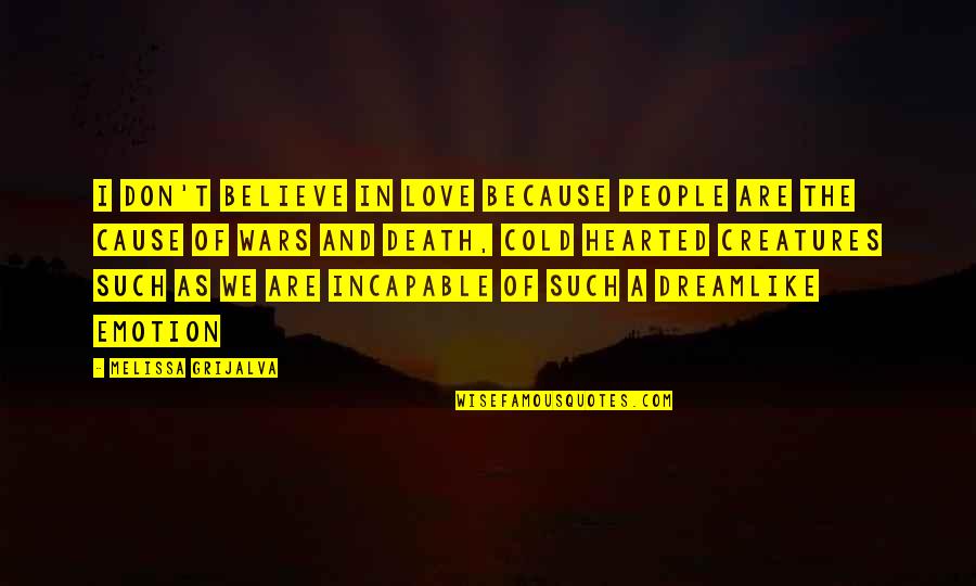 Cold Love Quotes By Melissa Grijalva: I don't believe in love because people are