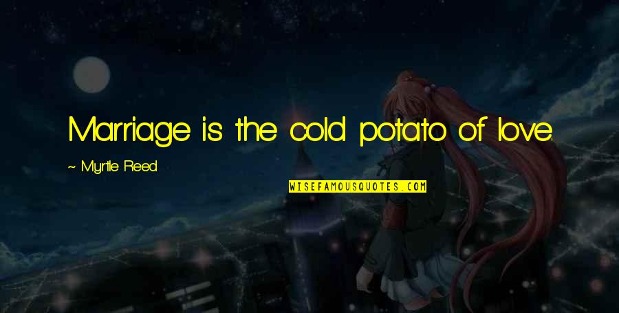 Cold Love Quotes By Myrtle Reed: Marriage is the cold potato of love.