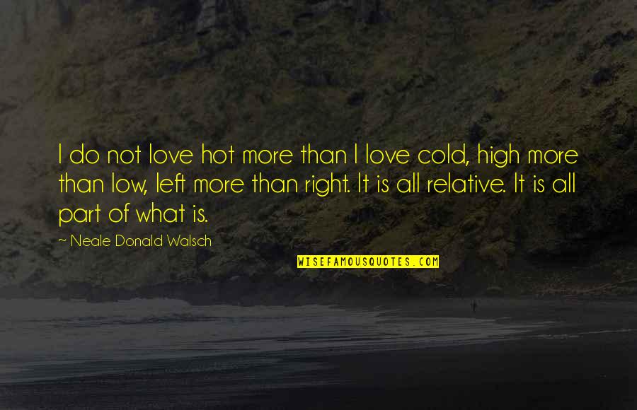 Cold Love Quotes By Neale Donald Walsch: I do not love hot more than I