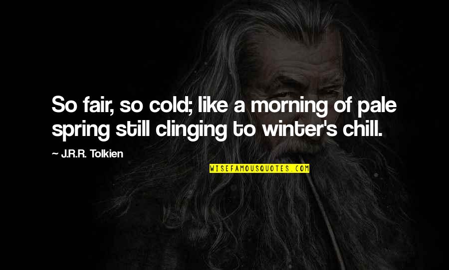 Cold Morning Quotes By J.R.R. Tolkien: So fair, so cold; like a morning of