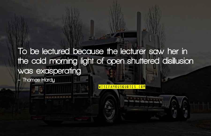 Cold Morning Quotes By Thomas Hardy: To be lectured because the lecturer saw her