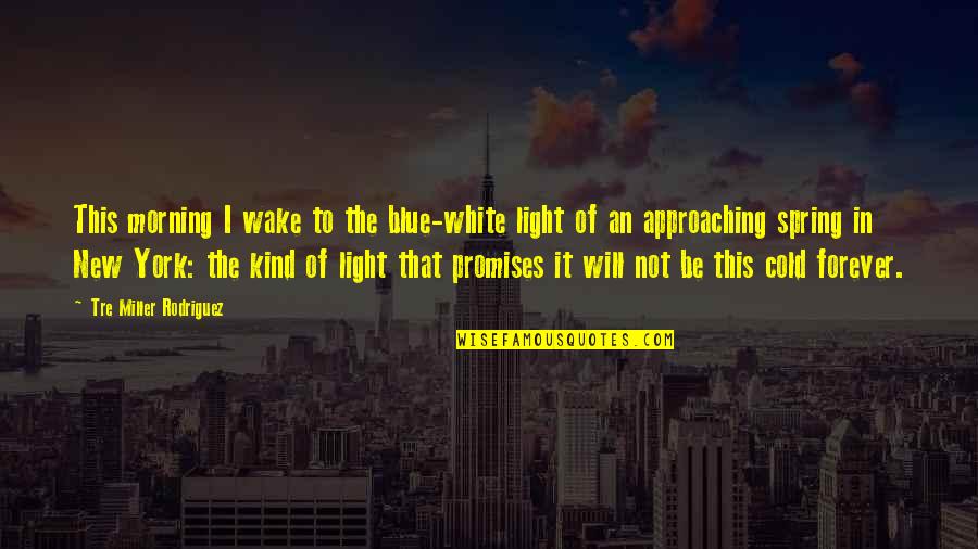 Cold Morning Quotes By Tre Miller Rodriguez: This morning I wake to the blue-white light