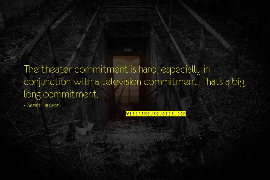 Cold Mornings Quotes By Sarah Paulson: The theater commitment is hard, especially in conjunction