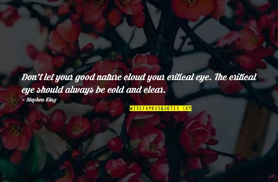 Cold Nature Quotes By Stephen King: Don't let your good nature cloud your critical Cold Nature Quotes By Stephen King: Don't let your good nature cloud your critical