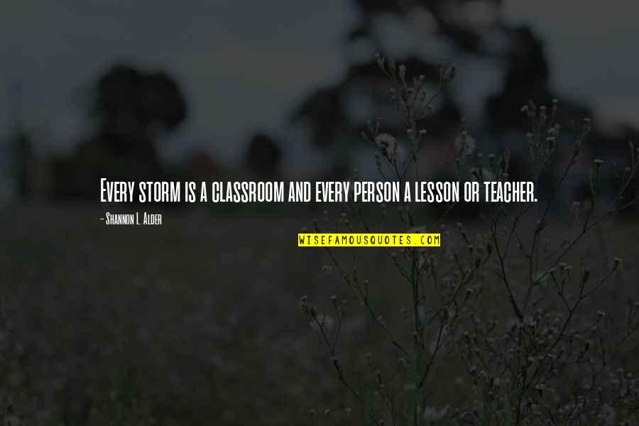 Cold Night Alone Quotes By Shannon L. Alder: Every storm is a classroom and every person Cold Night Alone Quotes By Shannon L. Alder: Every storm is a classroom and every person