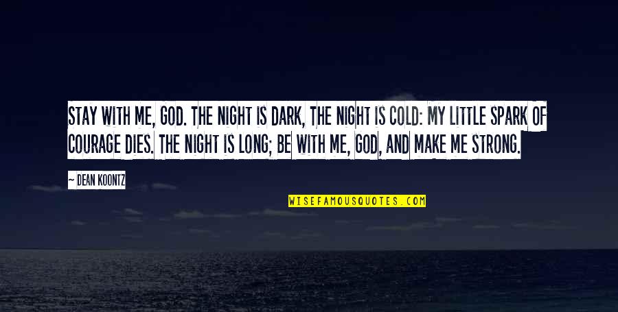 Cold Night Without You Quotes By Dean Koontz: Stay with me, God. The night is dark,
