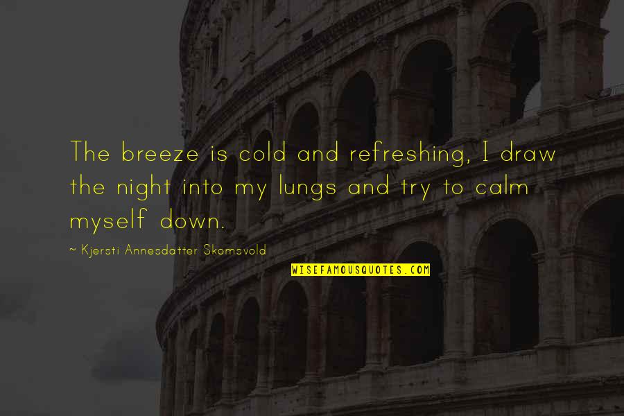 Cold Night Without You Quotes By Kjersti Annesdatter Skomsvold: The breeze is cold and refreshing, I draw