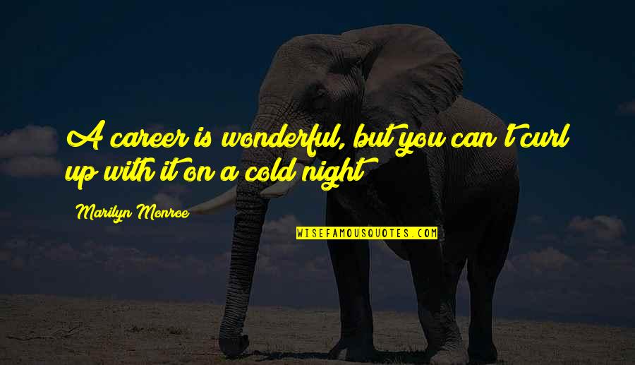 Cold Night Without You Quotes By Marilyn Monroe: A career is wonderful, but you can't curl