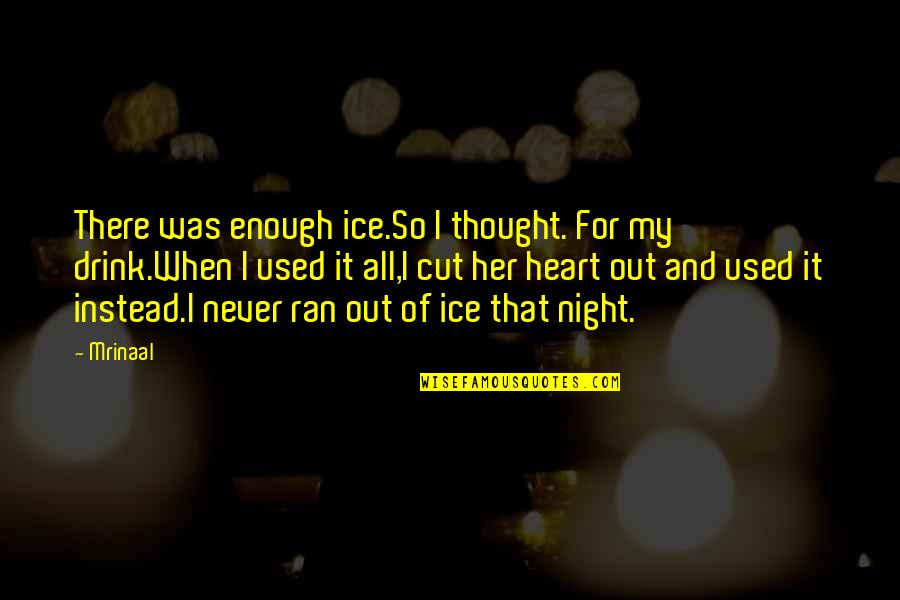 Cold Night Without You Quotes By Mrinaal: There was enough ice.So I thought. For my