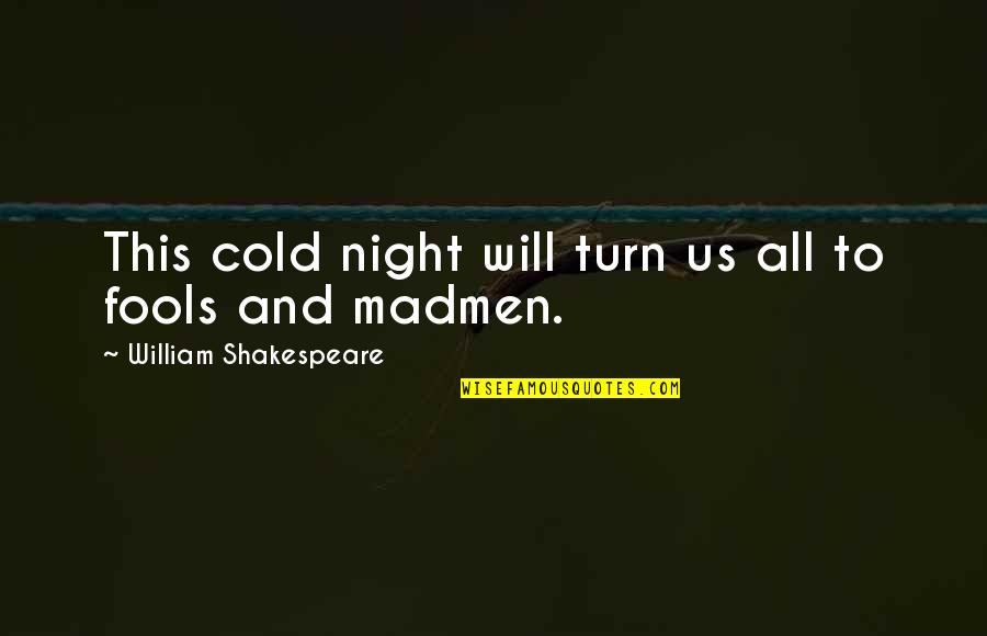 Cold Night Without You Quotes By William Shakespeare: This cold night will turn us all to