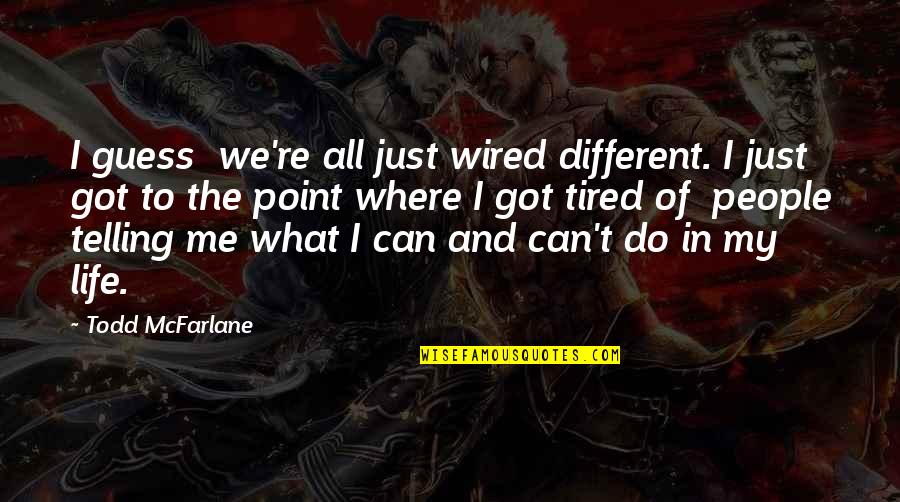 Cold Outside Warm Inside Quotes By Todd McFarlane: I guess we're all just wired different. I Cold Outside Warm Inside Quotes By Todd McFarlane: I guess we're all just wired different. I