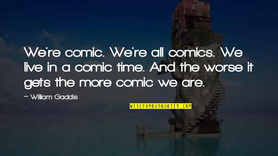 Cold Outside Warm Inside Quotes By William Gaddis: We're comic. We're all comics. We live in