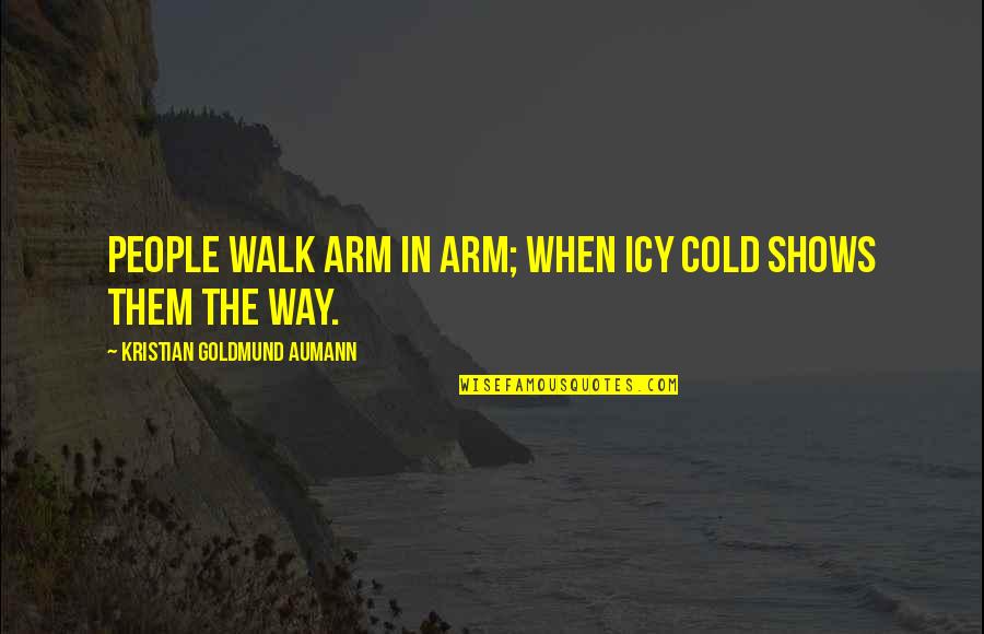 Cold People Quotes By Kristian Goldmund Aumann: People walk arm in arm; when icy cold Cold People Quotes By Kristian Goldmund Aumann: People walk arm in arm; when icy cold