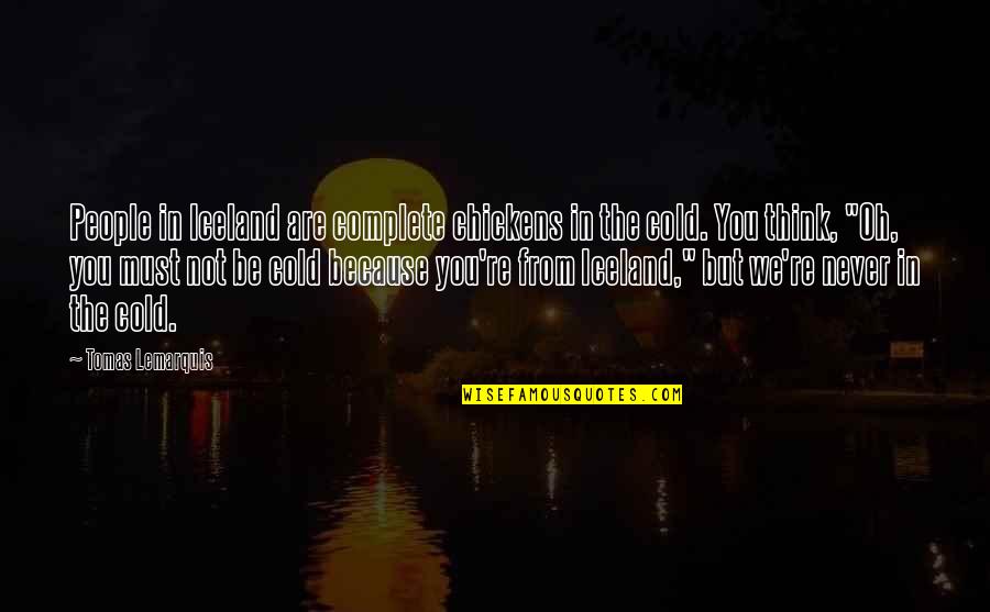 Cold People Quotes By Tomas Lemarquis: People in Iceland are complete chickens in the Cold People Quotes By Tomas Lemarquis: People in Iceland are complete chickens in the
