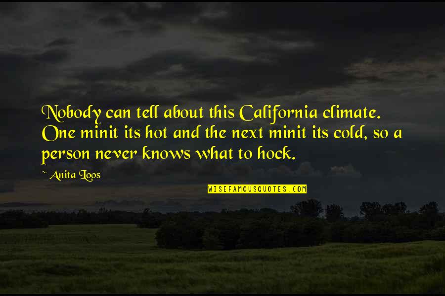 Cold Person Quotes By Anita Loos: Nobody can tell about this California climate. One