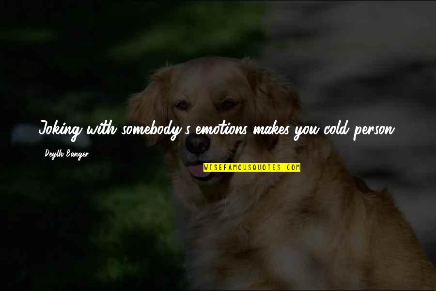 Cold Person Quotes By Deyth Banger: Joking with somebody's emotions makes you cold person.