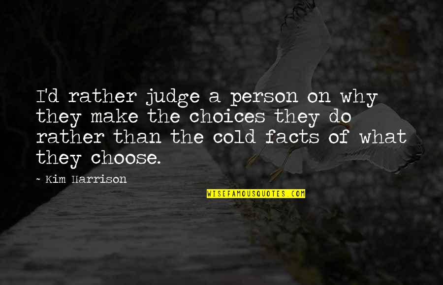 Cold Person Quotes By Kim Harrison: I'd rather judge a person on why they