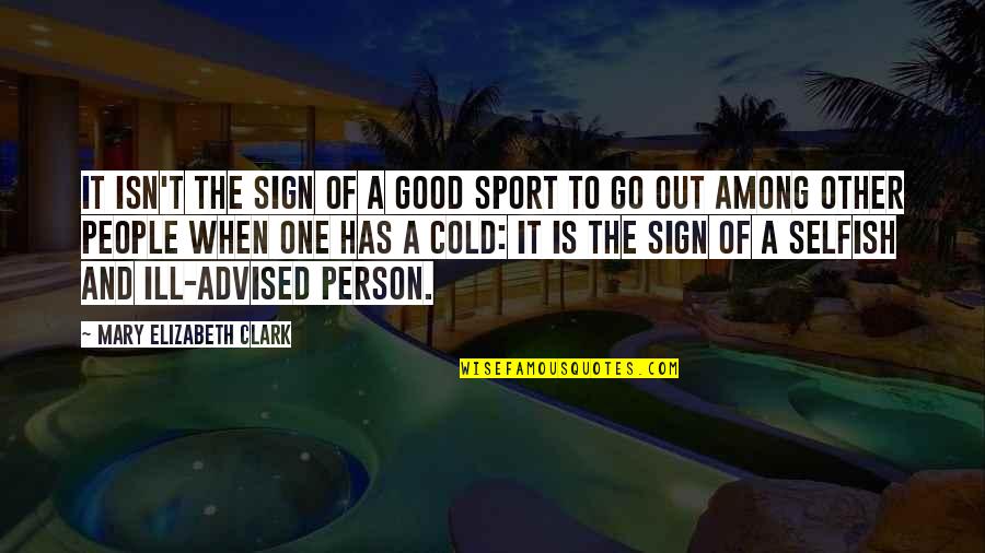 Cold Person Quotes By Mary Elizabeth Clark: It isn't the sign of a good sport