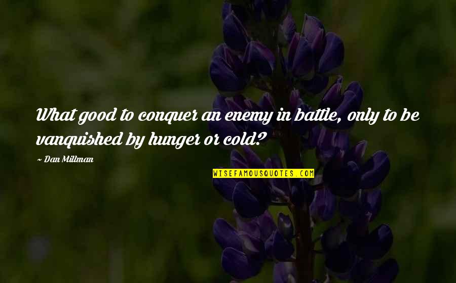 Cold Philosophy Quotes By Dan Millman: What good to conquer an enemy in battle,