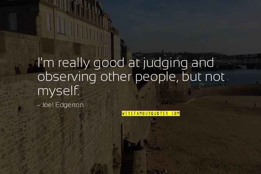 Cold Philosophy Quotes By Joel Edgerton: I'm really good at judging and observing other
