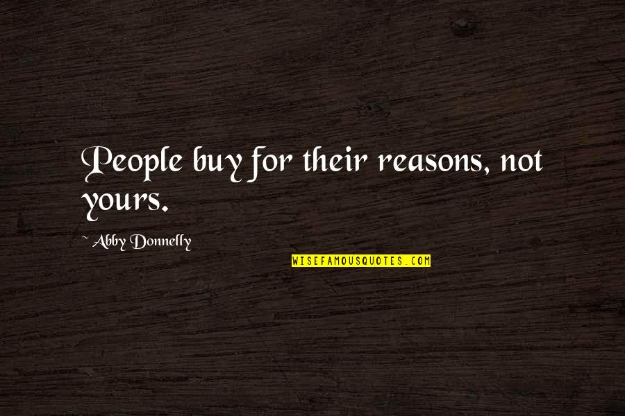 Cold Phrases Quotes By Abby Donnelly: People buy for their reasons, not yours.