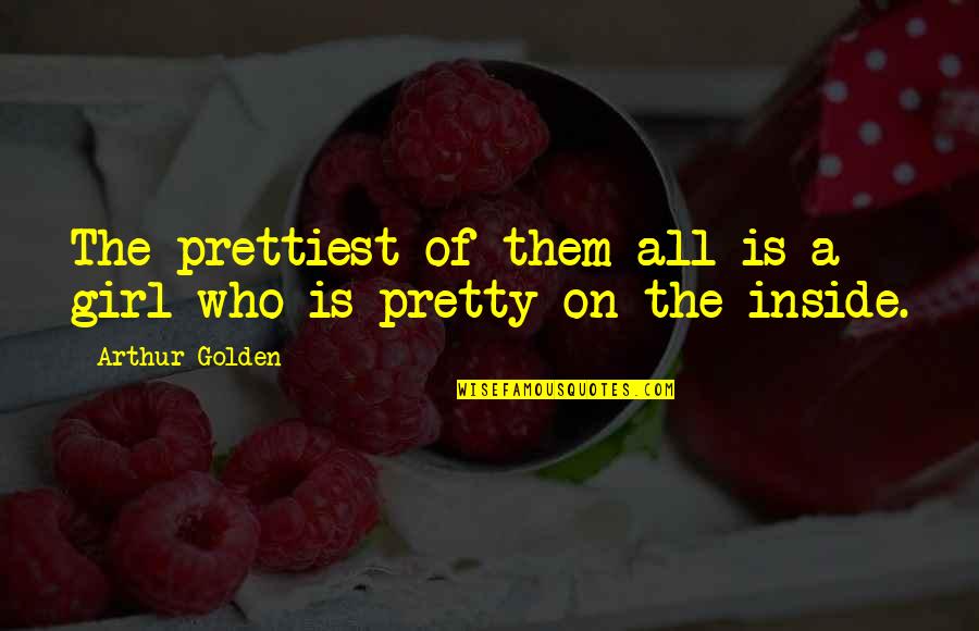 Cold Pressed Juices Quotes By Arthur Golden: The prettiest of them all is a girl