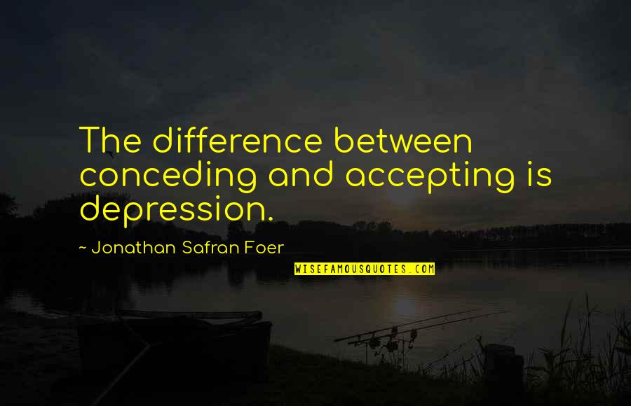 Cold Pressed Juices Quotes By Jonathan Safran Foer: The difference between conceding and accepting is depression.