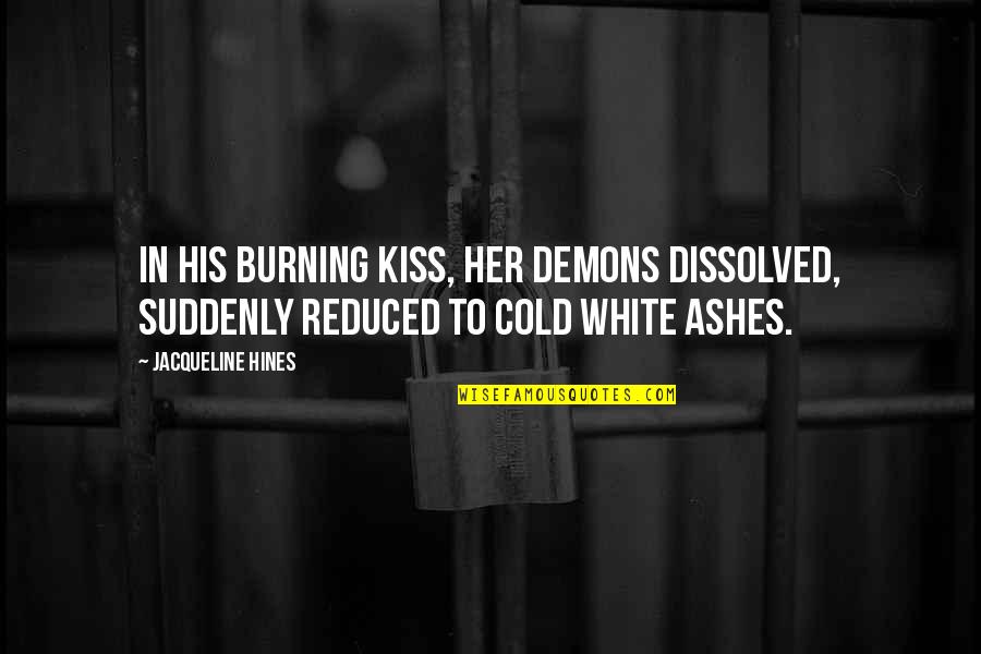 Cold Quotes By Jacqueline Hines: In his burning kiss, her demons dissolved, suddenly