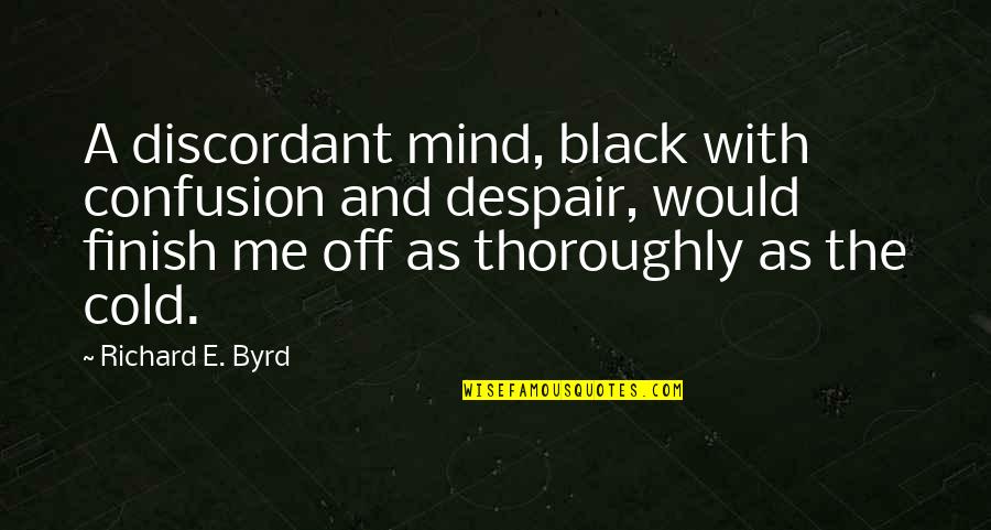 Cold Quotes By Richard E. Byrd: A discordant mind, black with confusion and despair,