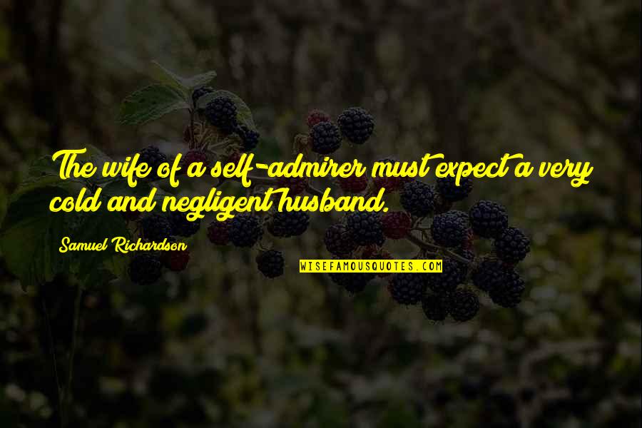 Cold Quotes By Samuel Richardson: The wife of a self-admirer must expect a Cold Quotes By Samuel Richardson: The wife of a self-admirer must expect a