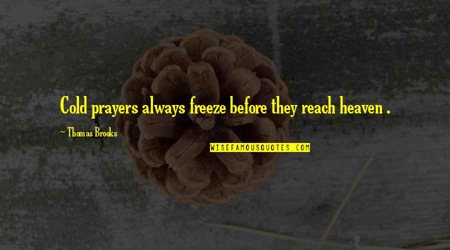 Cold Quotes By Thomas Brooks: Cold prayers always freeze before they reach heaven Cold Quotes By Thomas Brooks: Cold prayers always freeze before they reach heaven