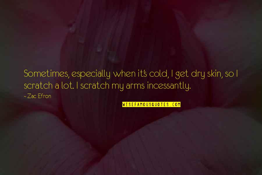 Cold Quotes By Zac Efron: Sometimes, especially when it's cold, I get dry