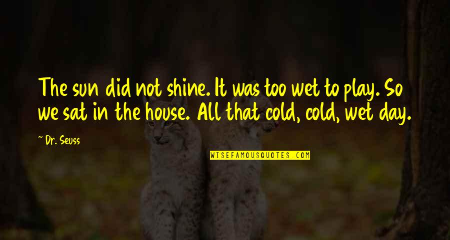 Cold Rain Quotes By Dr. Seuss: The sun did not shine. It was too