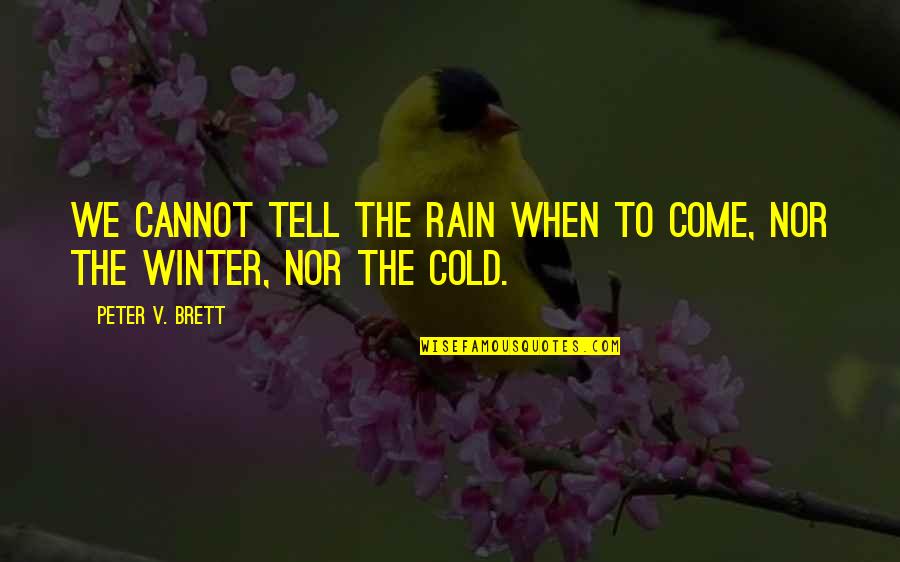 Cold Rain Quotes By Peter V. Brett: We cannot tell the rain when to come,