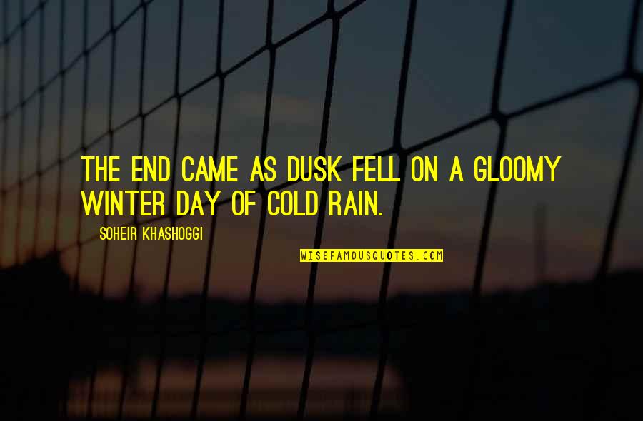 Cold Rain Quotes By Soheir Khashoggi: The end came as dusk fell on a