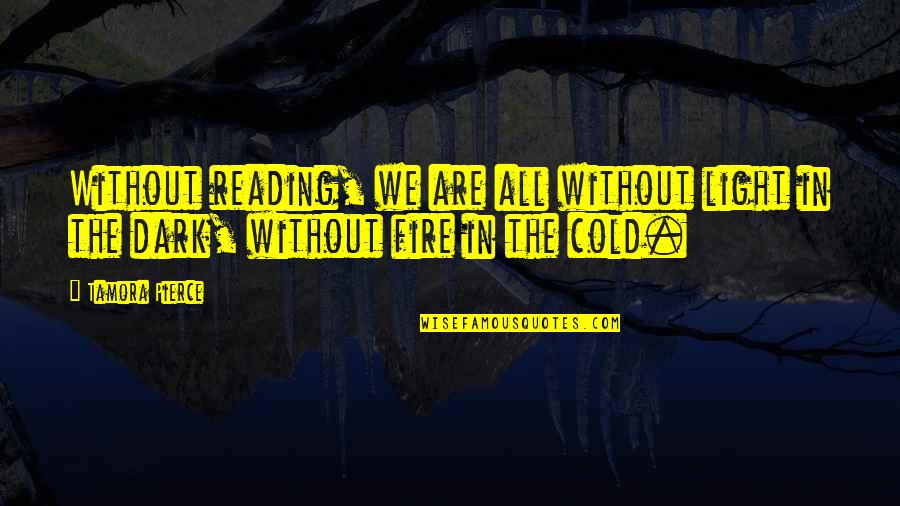 Cold Reading Quotes By Tamora Pierce: Without reading, we are all without light in