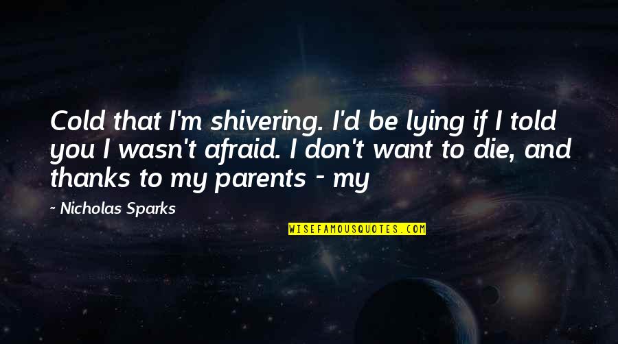 Cold Shivering Quotes By Nicholas Sparks: Cold that I'm shivering. I'd be lying if